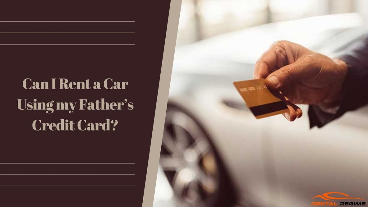 Can I Rent a Car Using my Father’s Credit Card?